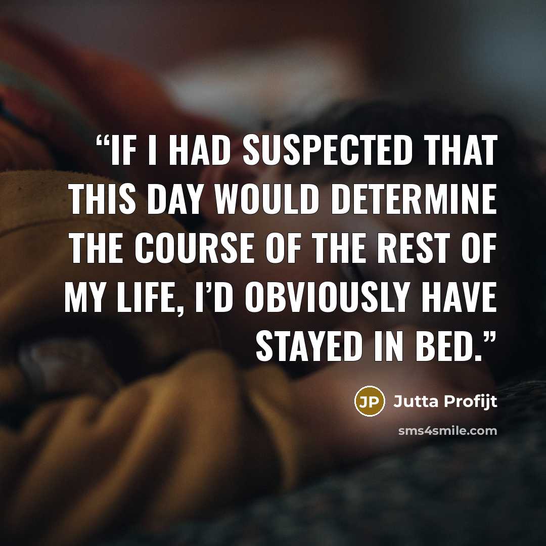 “If I had suspected that this day would determine the course of the rest of my life, I’d obviously have stayed in bed.” quote by Jutta Profijt