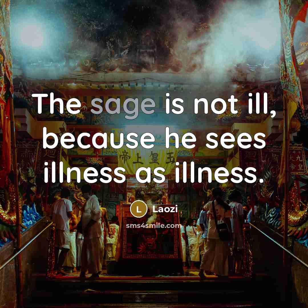 “The sage is not ill, because he sees illness as illness.” quote by Laozi