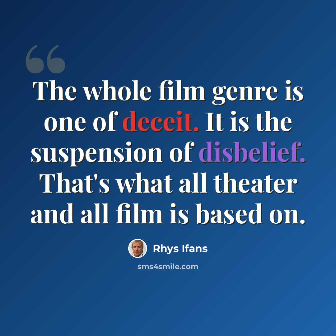 “The whole film genre is one of deceit. It is the suspension of disbelief. That's what all theater and all film is based on.” quote by Rhys Ifans