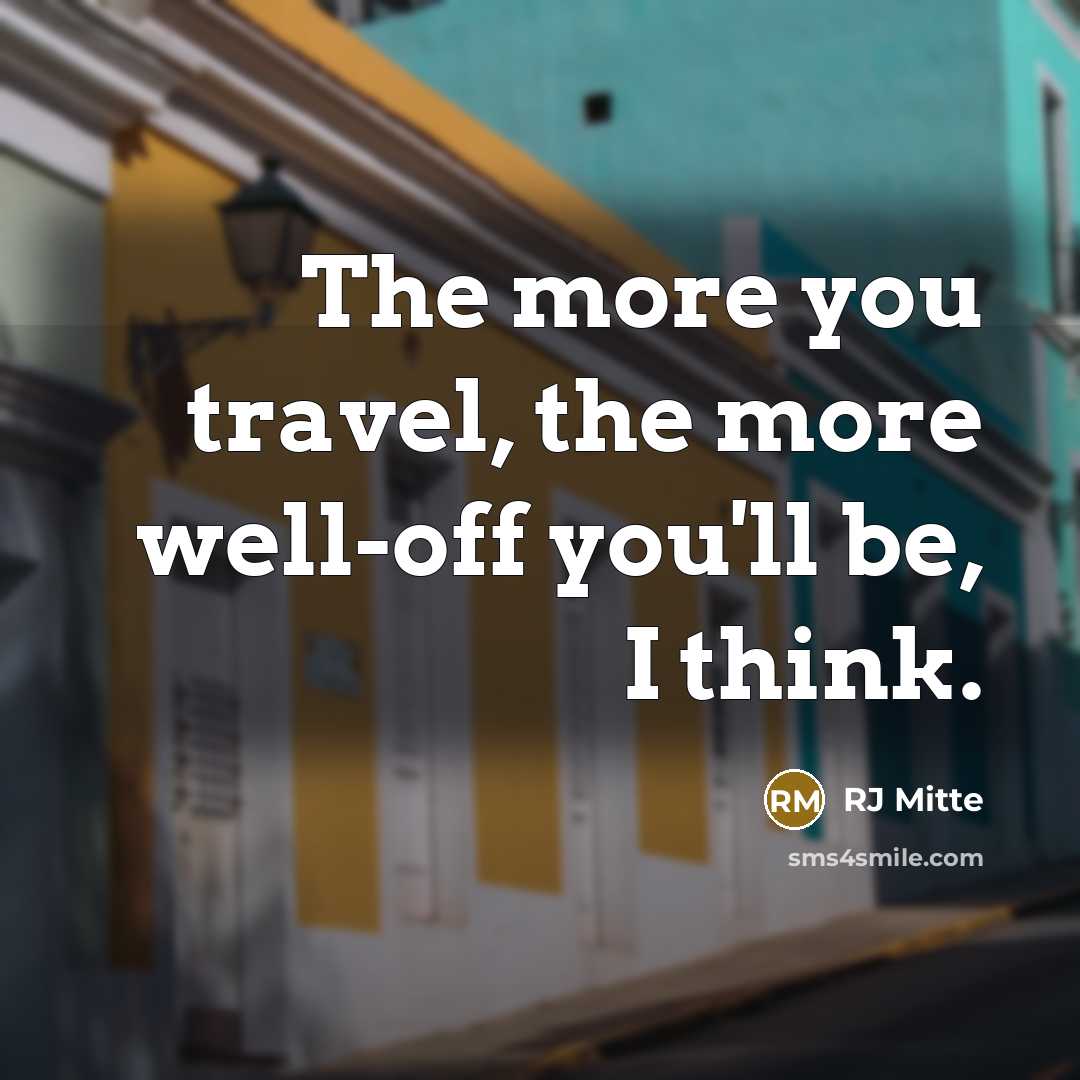 “The more you travel, the more well-off you'll be, I think.” quote by RJ Mitte