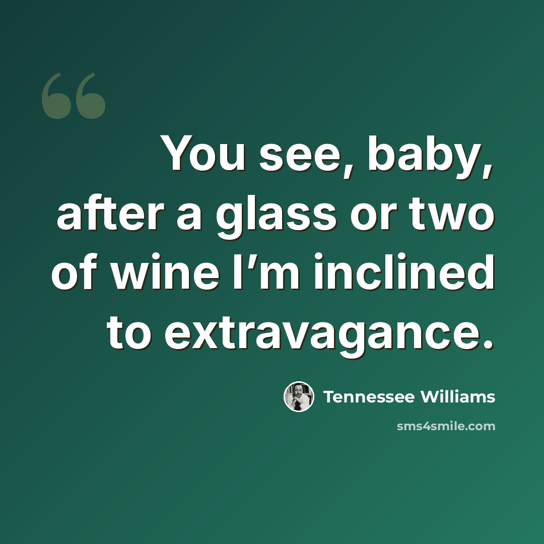 “You see, baby, after a glass or two of wine I’m inclined to extravagance.” quote by Tennessee Williams