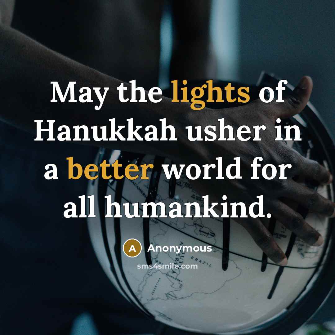 “May the lights of Hanukkah usher in a better world for all humankind.” quote by Anonymous