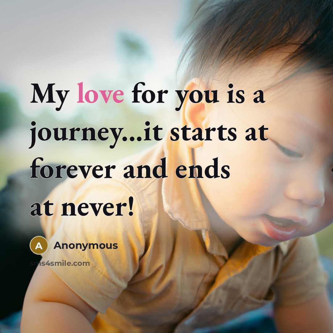 “My love for you is a journey...it starts at forever and ends at never!” quote by Anonymous