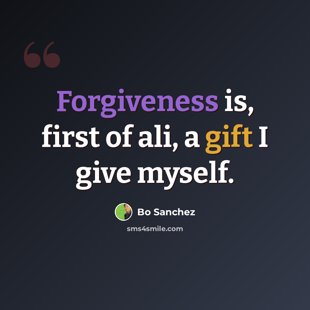 “Forgiveness is, first of ali, a gift I give myself.” quote by Bo Sanchez
