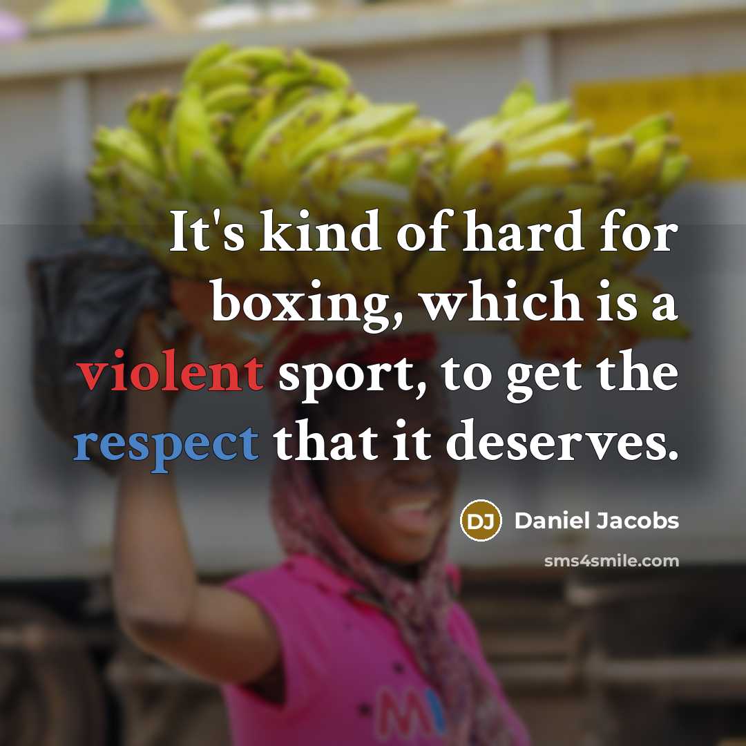 “It's kind of hard for boxing, which is a violent sport, to get the respect that it deserves.” quote by Daniel Jacobs