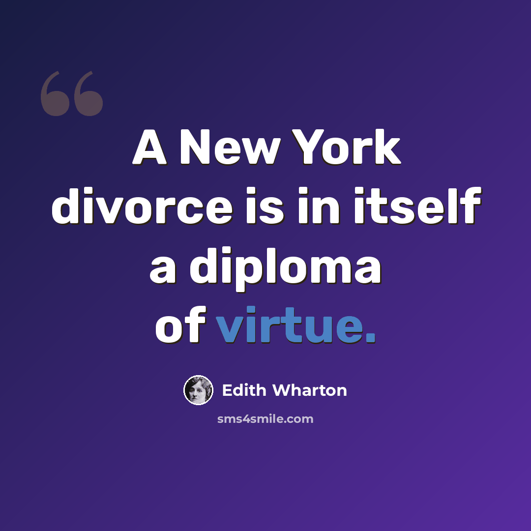 “A New York divorce is in itself a diploma of virtue.” quote by Edith Wharton