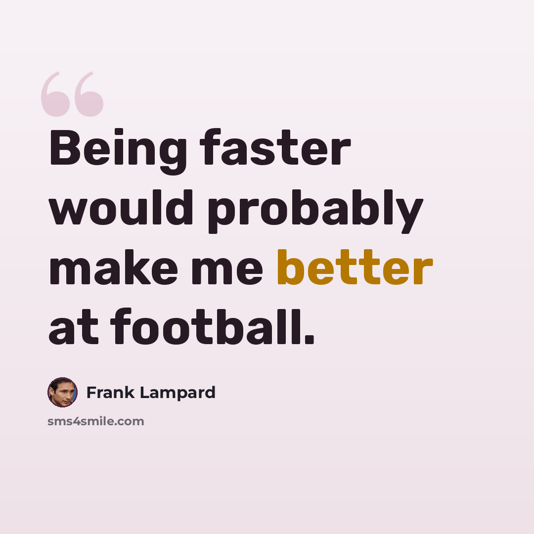 “Being faster would probably make me better at football.” quote by Frank Lampard