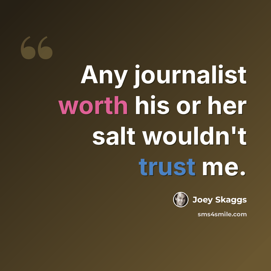 “Any journalist worth his or her salt wouldn't trust me.” quote by Joey Skaggs