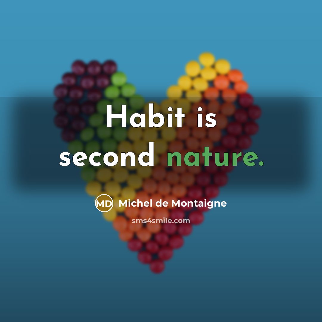 “Habit is second nature.” quote by Michel de Montaigne