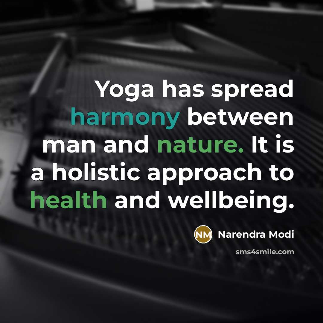 “Yoga has spread harmony between man and nature. It is a holistic approach to health and wellbeing.” quote by Narendra Modi