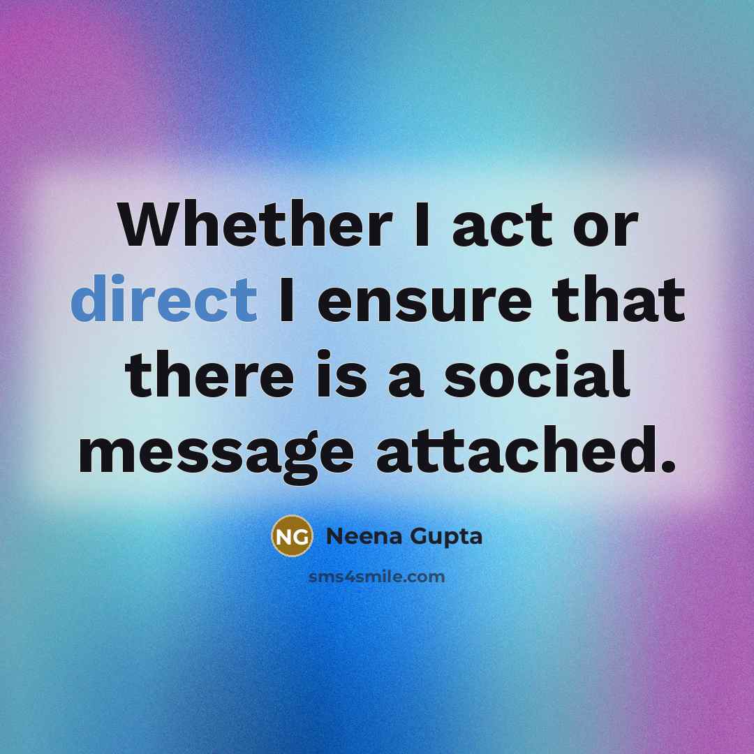“Whether I act or direct I ensure that there is a social message attached.” quote by Neena Gupta