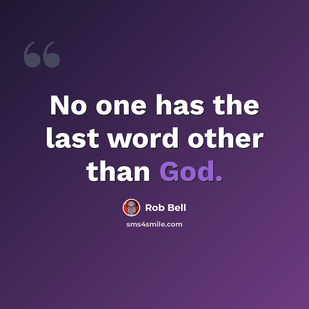 “No one has the last word other than God.” quote by Rob Bell