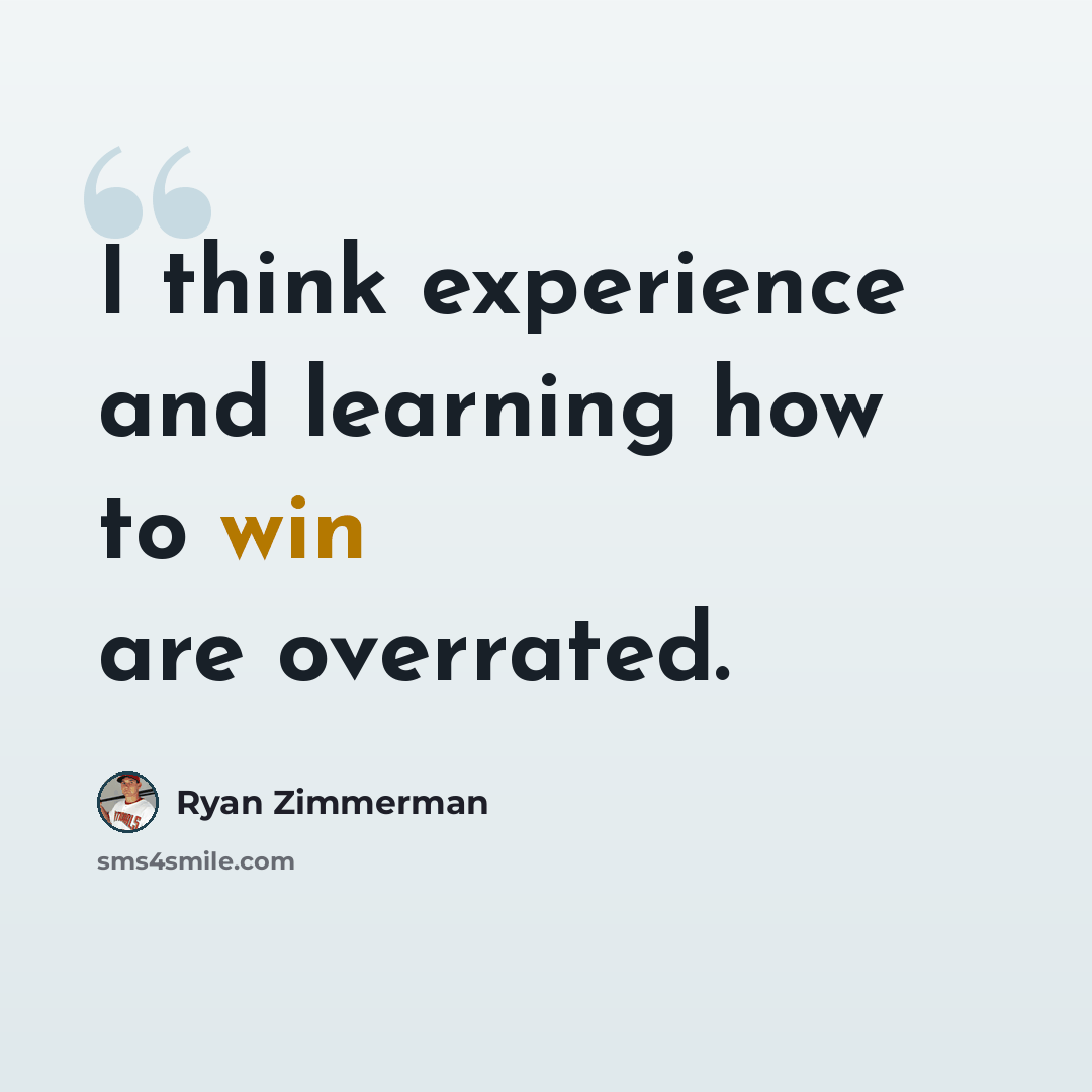 “I think experience and learning how to win are overrated.” quote by Ryan Zimmerman