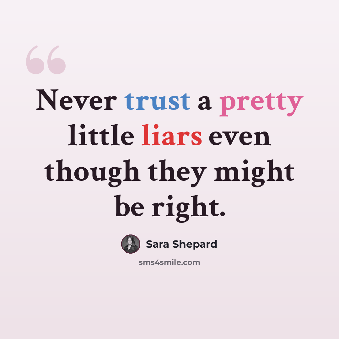 “Never trust a pretty little liars even though they might be right.” quote by Sara Shepard