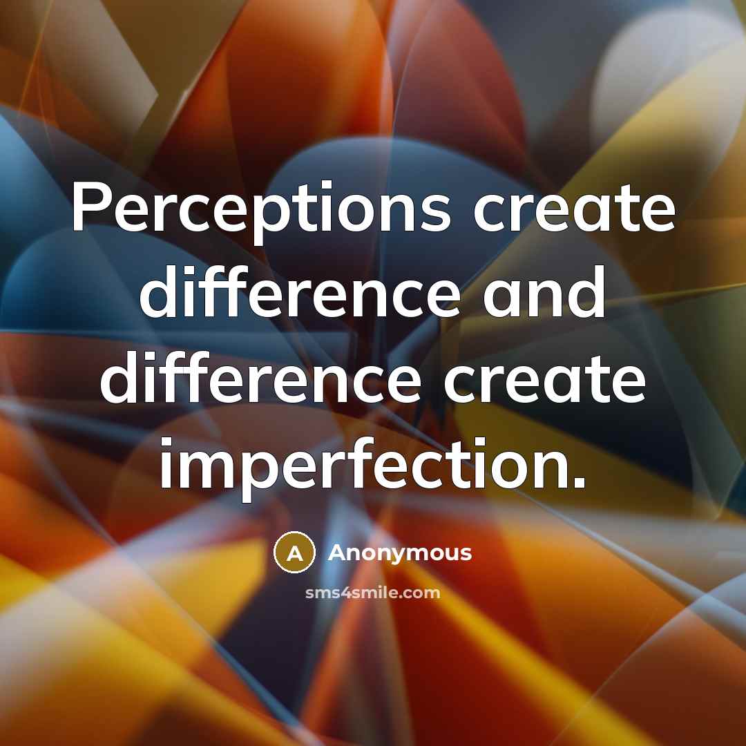 “Perceptions create difference and difference create imperfection.” quote by Anonymous