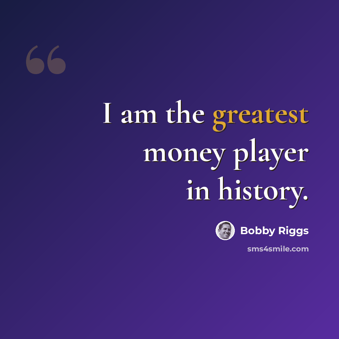 “I am the greatest money player in history.” quote by Bobby Riggs