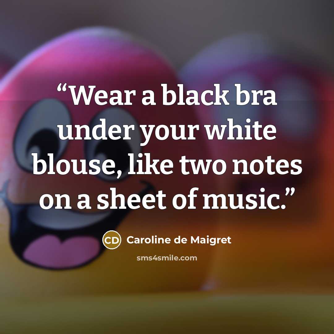 “Wear a black bra under your white blouse, like two notes on a sheet of music.” quote by Caroline de Maigret