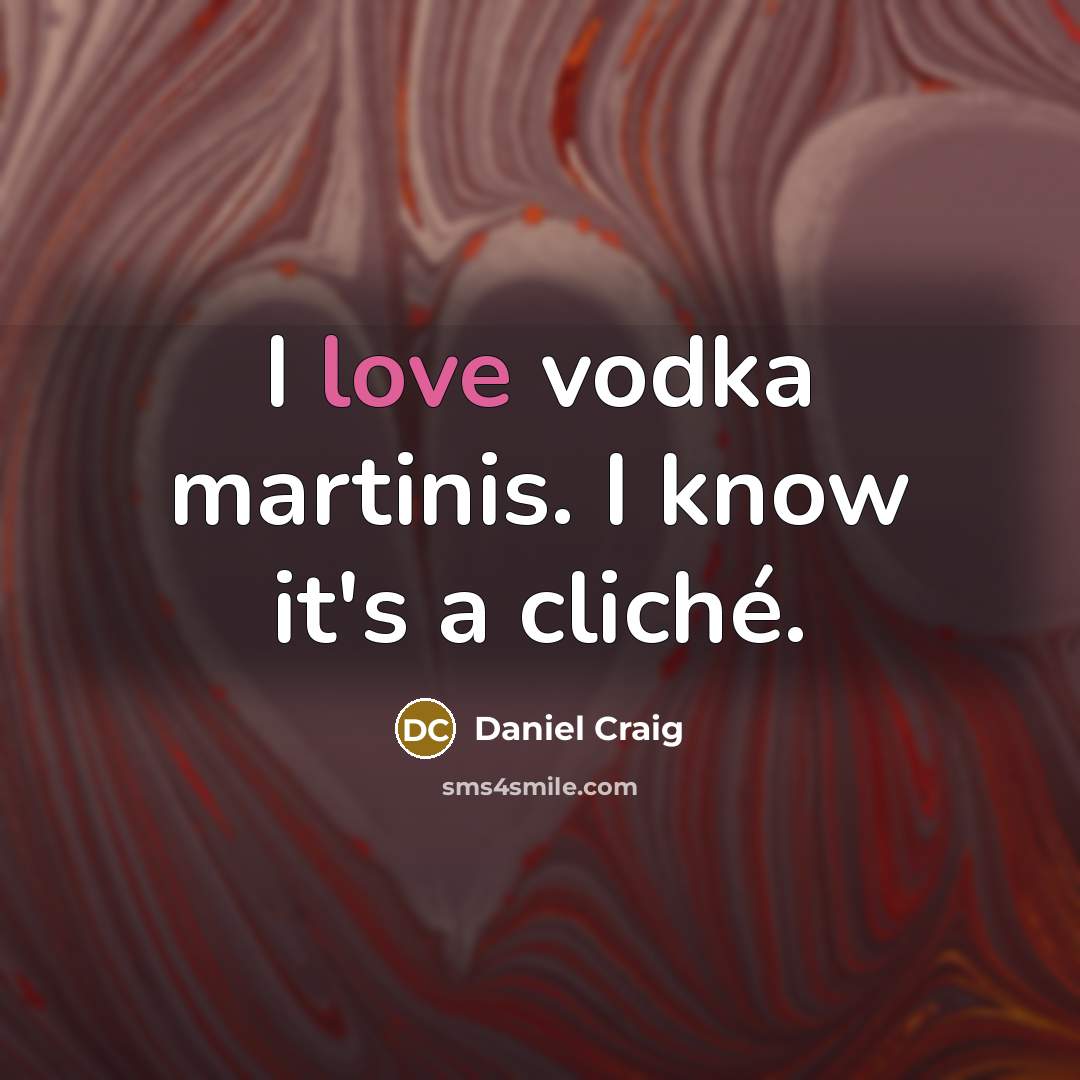 “I love vodka martinis. I know it's a cliché.” quote by Daniel Craig