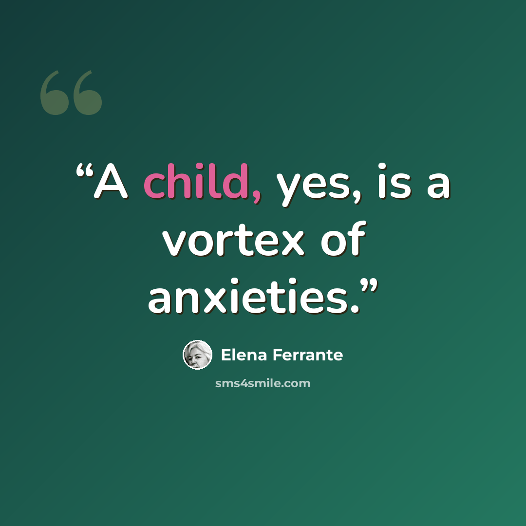 “A child, yes, is a vortex of anxieties.” quote by Elena Ferrante