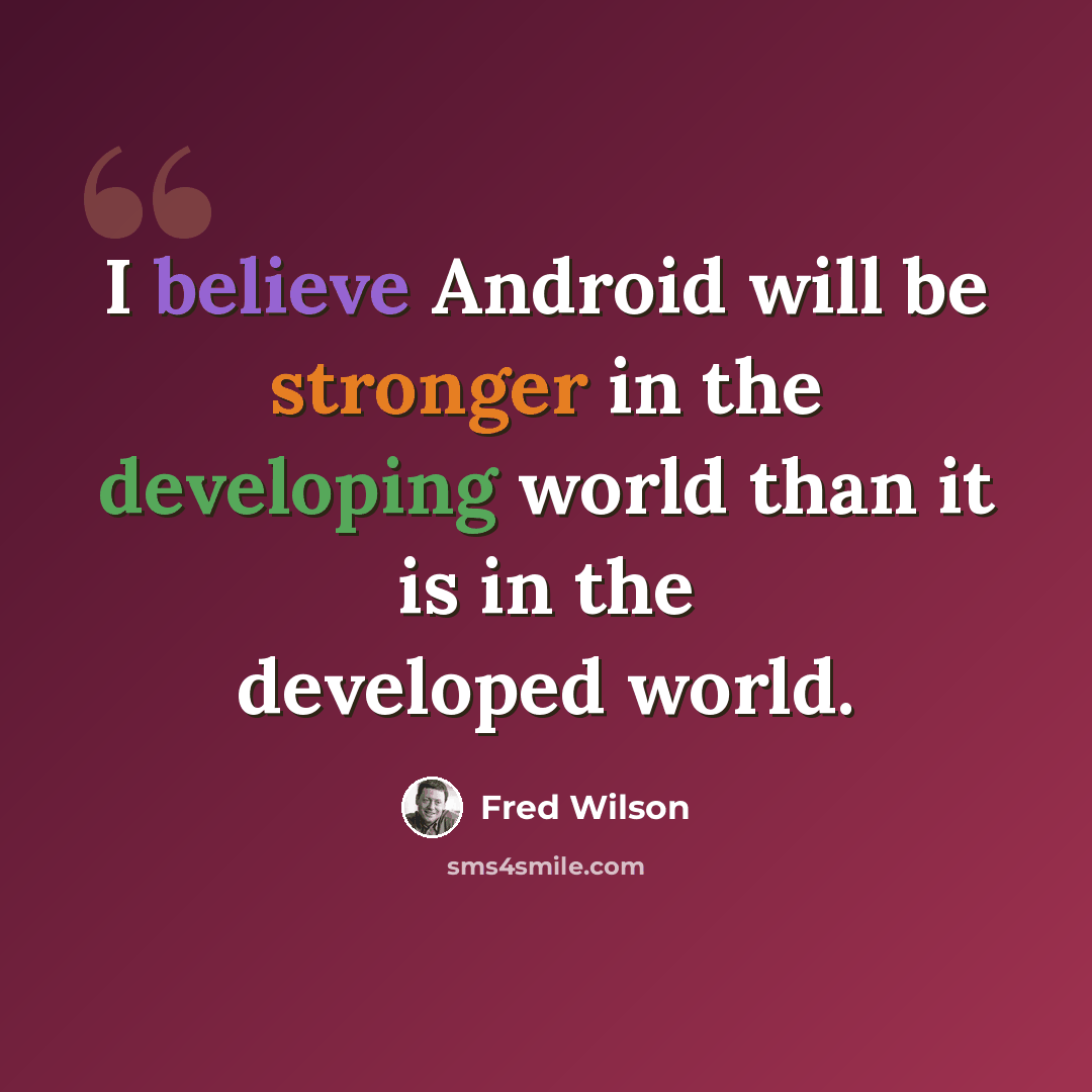 “I believe Android will be stronger in the developing world than it is in the developed world.” quote by Fred Wilson