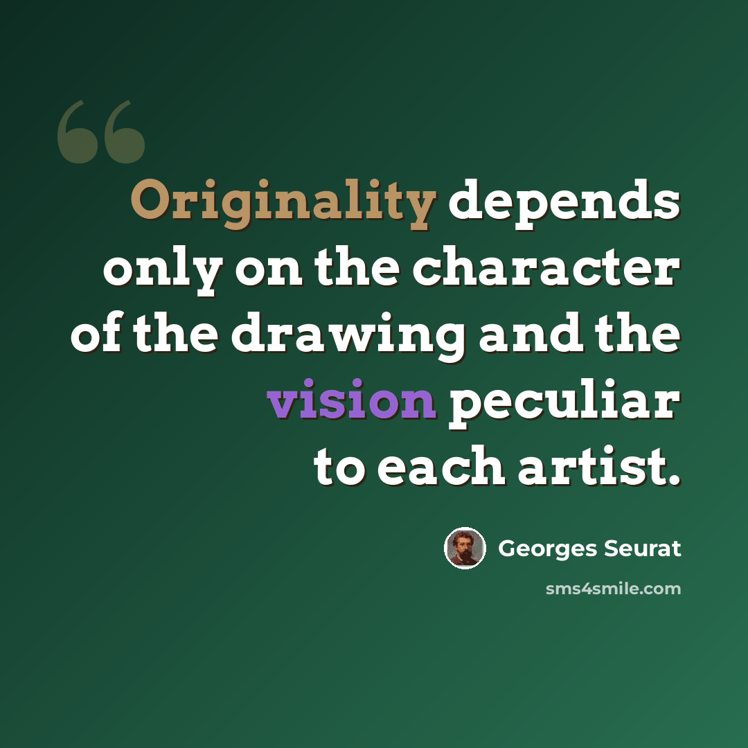 “Originality depends only on the character of the drawing and the vision peculiar to each artist.” quote by Georges Seurat