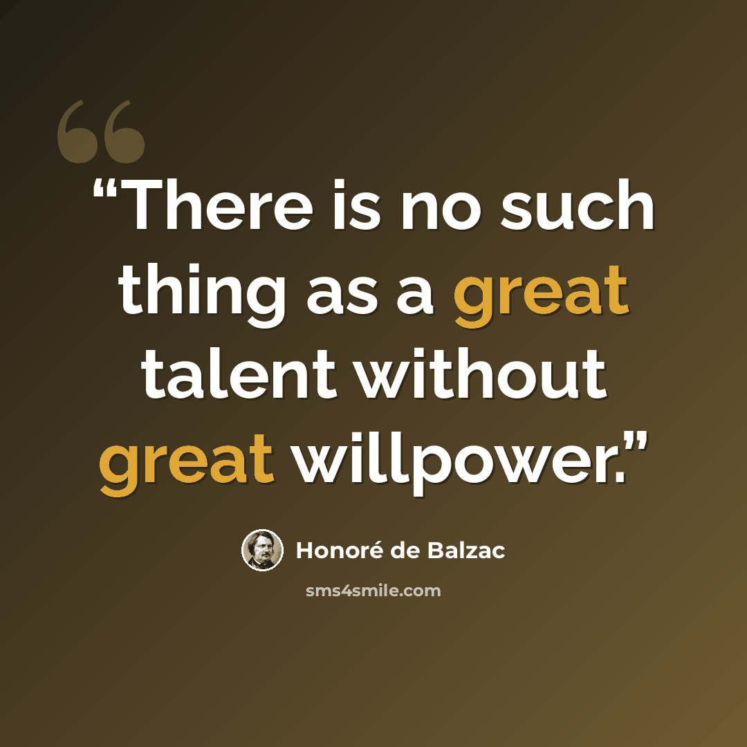 “There is no such thing as a great talent without great willpower.” quote by Honoré de Balzac