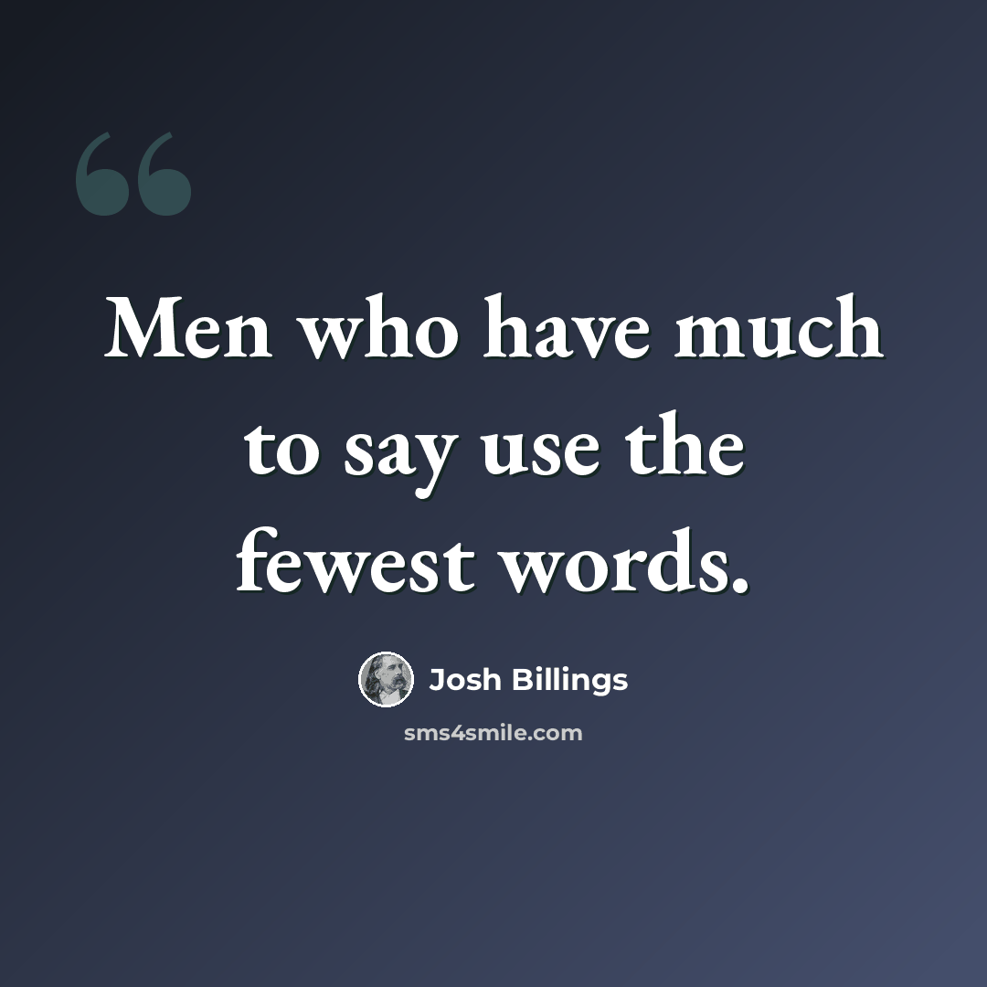 “Men who have much to say use the fewest words.” quote by Josh Billings