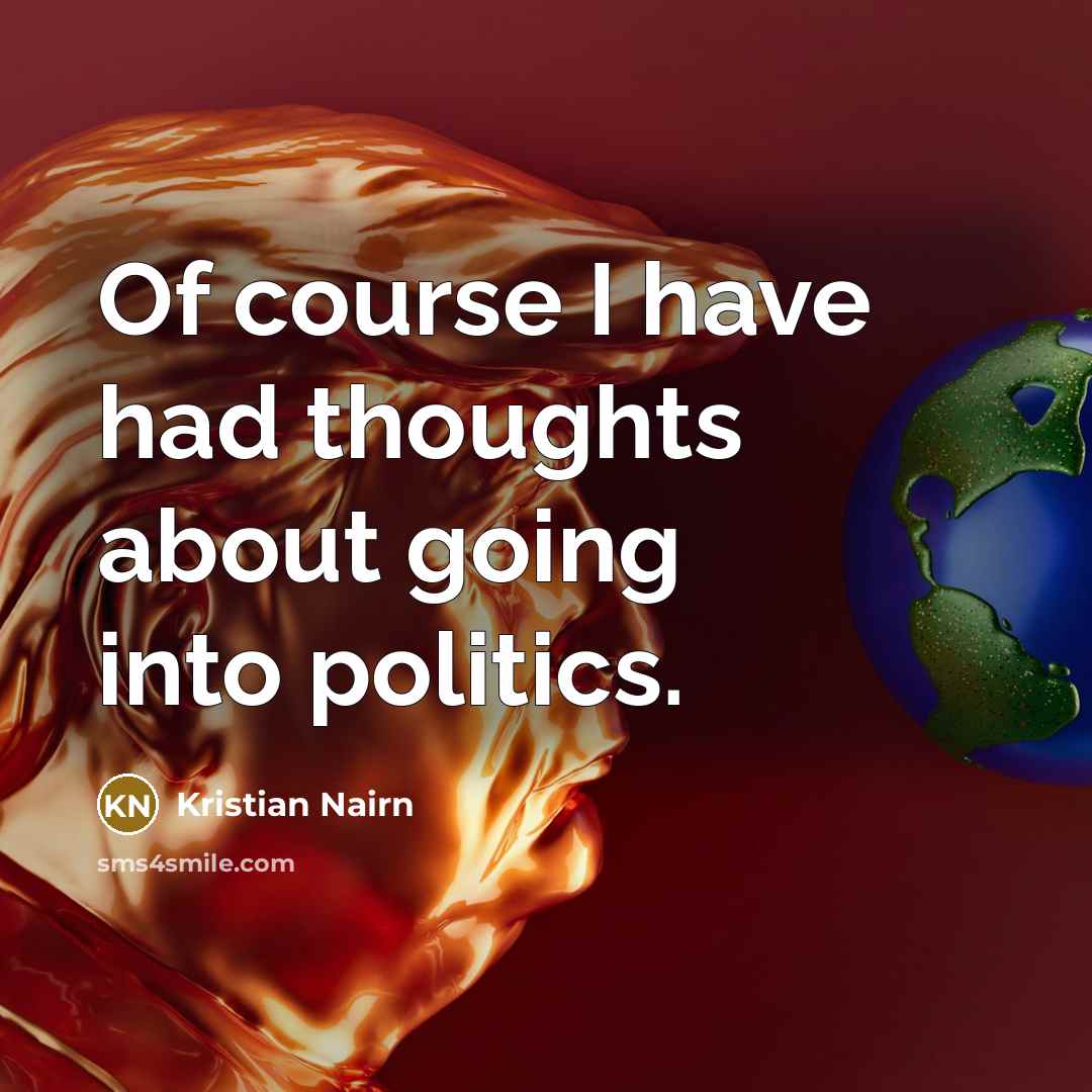 “Of course I have had thoughts about going into politics.” quote by Kristian Nairn