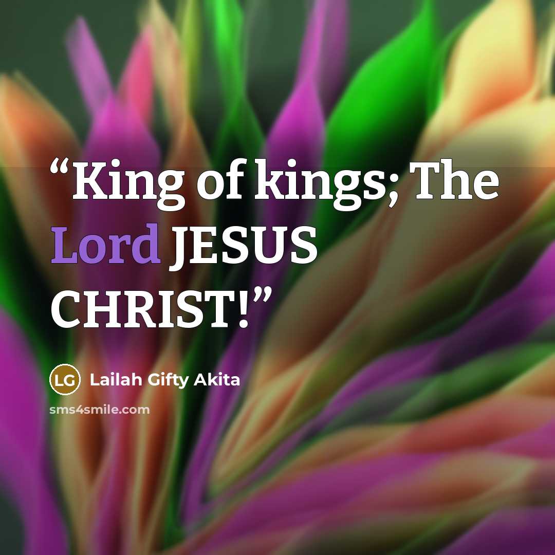 “King of kings; The Lord JESUS CHRIST!” quote by Lailah Gifty Akita