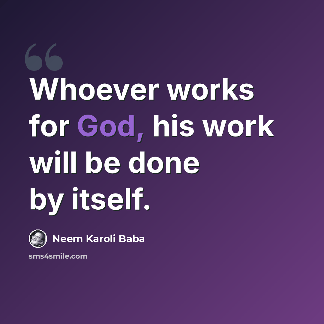 “Whoever works for God, his work will be done by itself.” quote by Neem Karoli Baba
