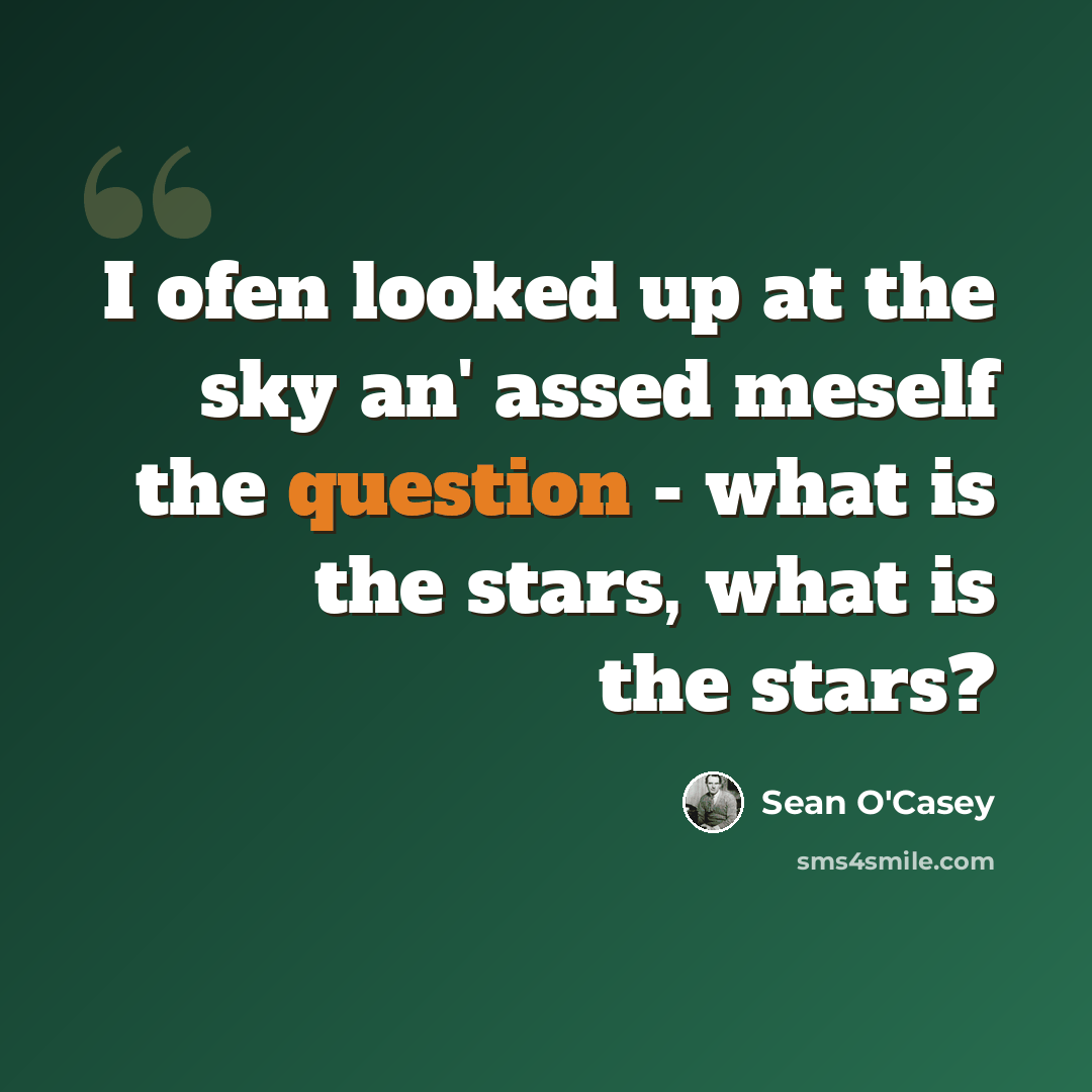 “I ofen looked up at the sky an' assed meself the question - what is the stars, what is the stars?” quote by Sean O'Casey