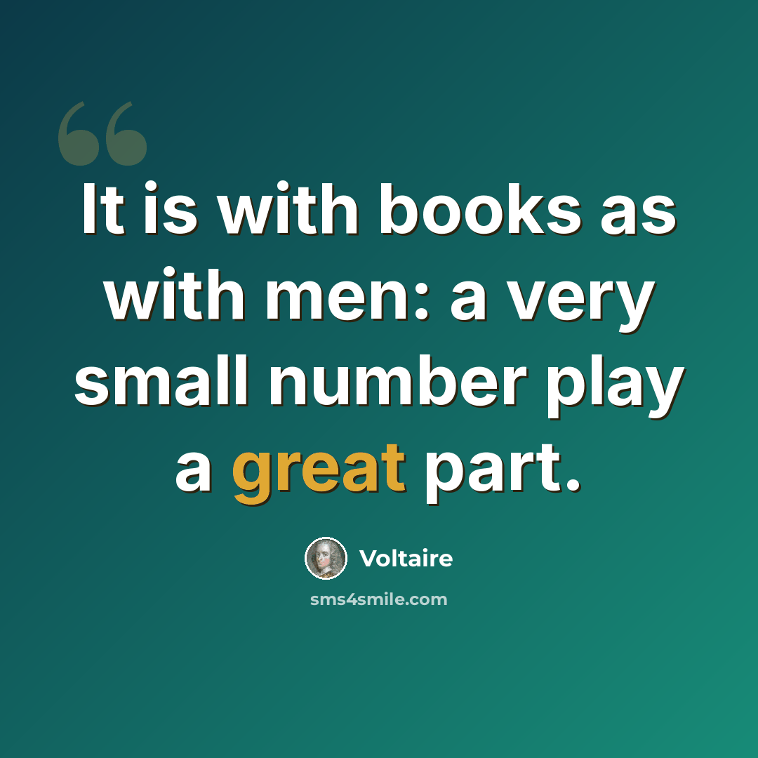 “It is with books as with men: a very small number play a great part.” quote by Voltaire