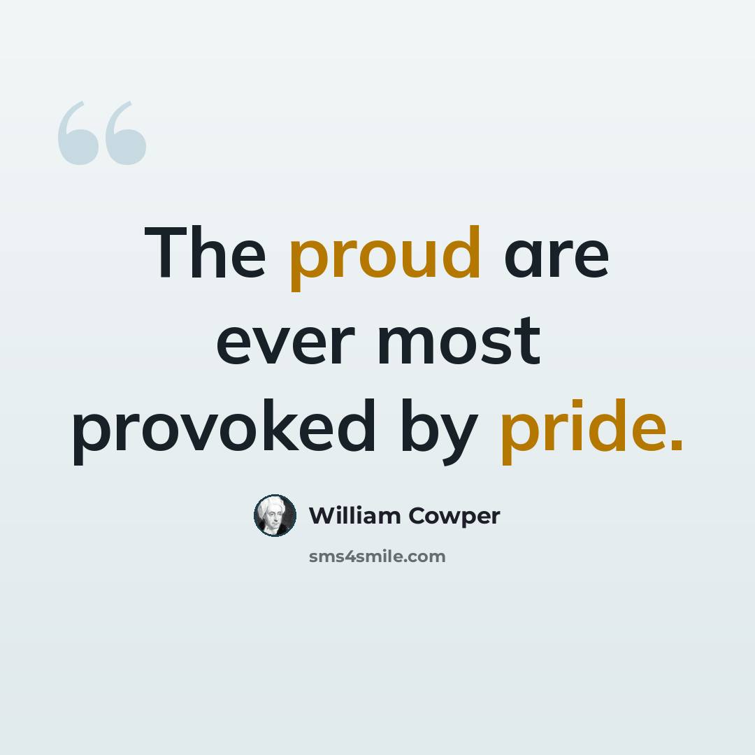 “The proud are ever most provoked by pride.” quote by William Cowper