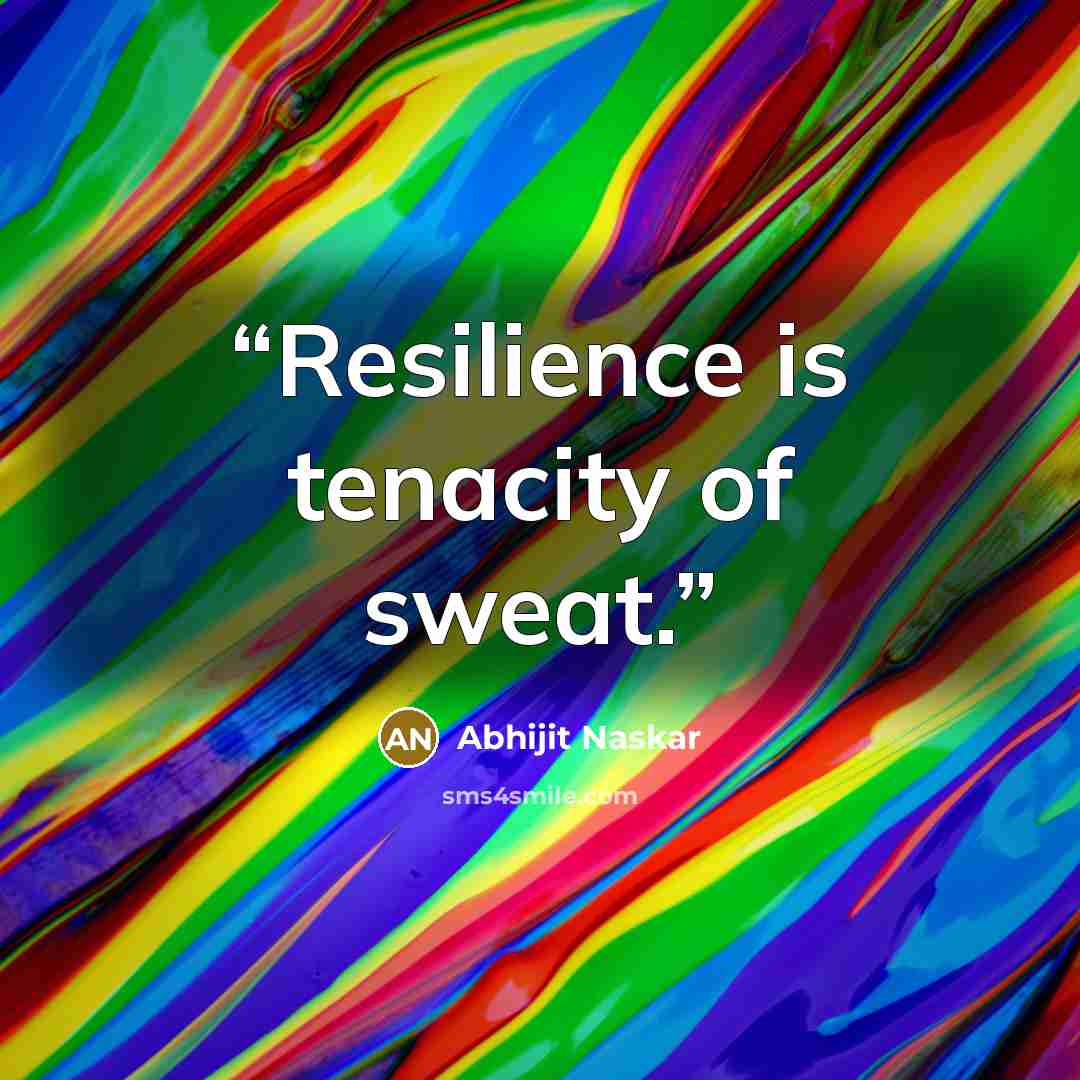 “Resilience is tenacity of sweat.” quote by Abhijit Naskar