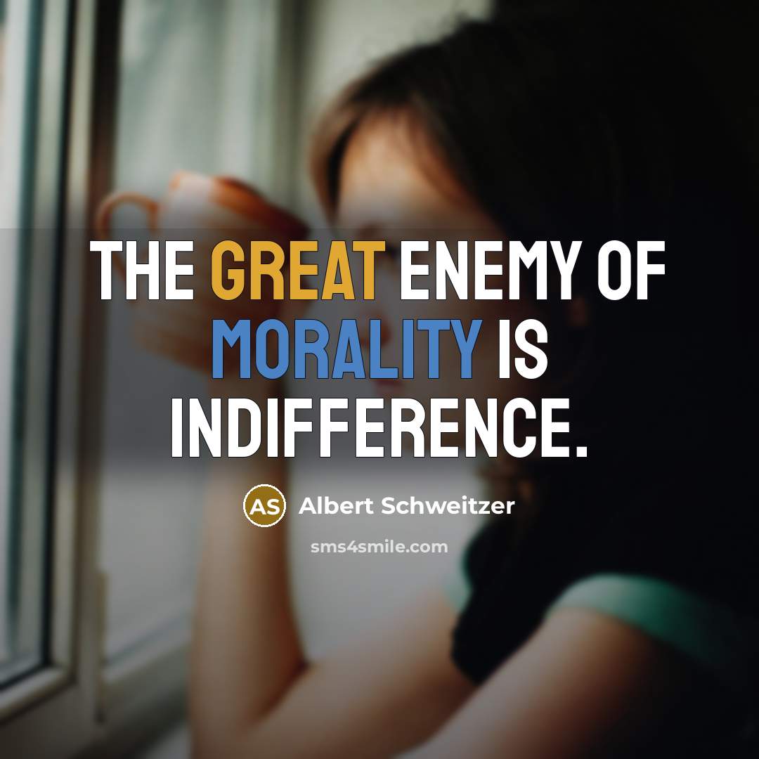 “The great enemy of morality is indifference.” quote by Albert Schweitzer