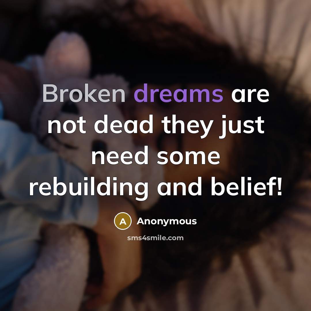 “Broken dreams are not dead they just need some rebuilding and belief!” quote by Anonymous