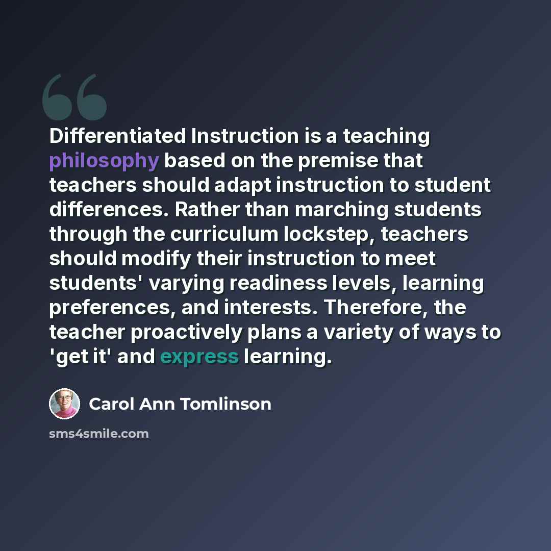 “Differentiated Instruction is a teaching philosophy based on the premise that teachers should adapt instruction to student differences. Rather than marching students through the curriculum lockstep, teachers should modify their instruction to meet students' varying readiness levels, learning…” quote by Carol Ann Tomlinson