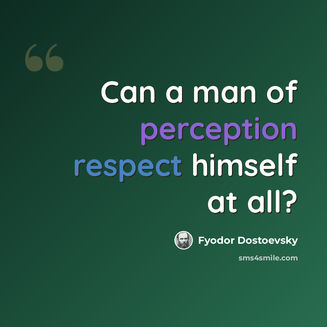 “Can a man of perception respect himself at all?” quote by Fyodor Dostoevsky