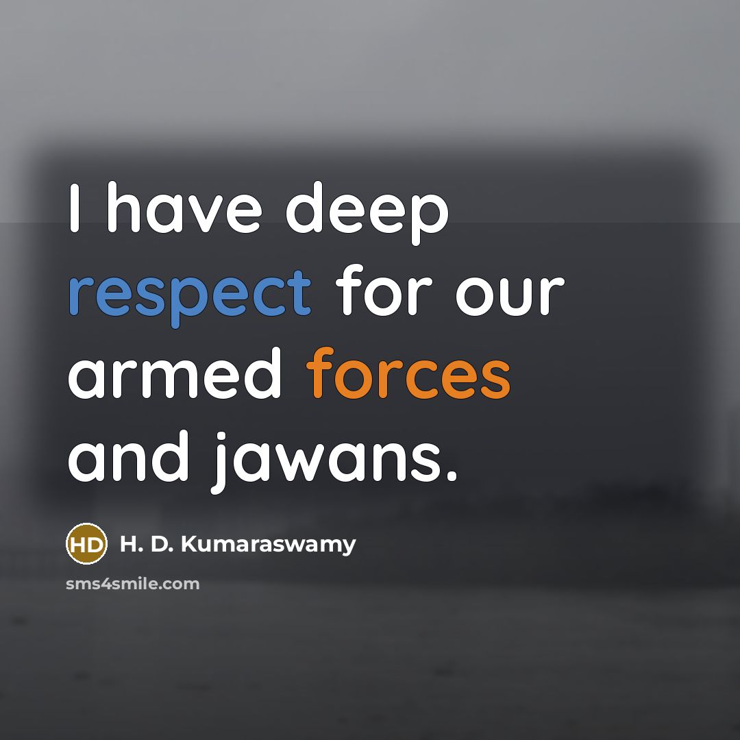 “I have deep respect for our armed forces and jawans.” quote by H. D. Kumaraswamy