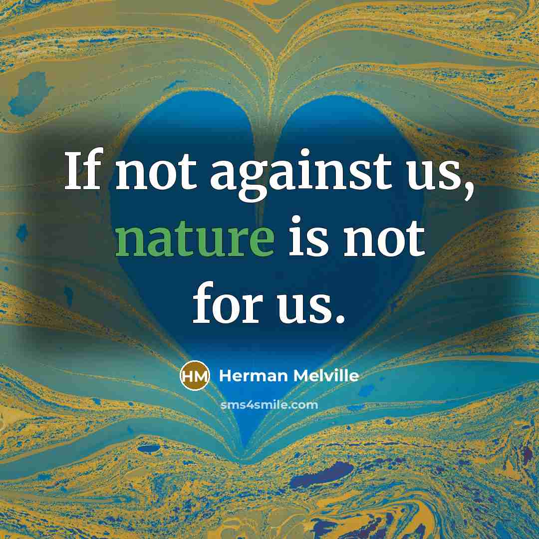 “If not against us, nature is not for us.” quote by Herman Melville