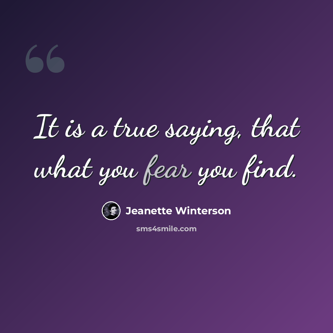 “It is a true saying, that what you fear you find.” quote by Jeanette Winterson
