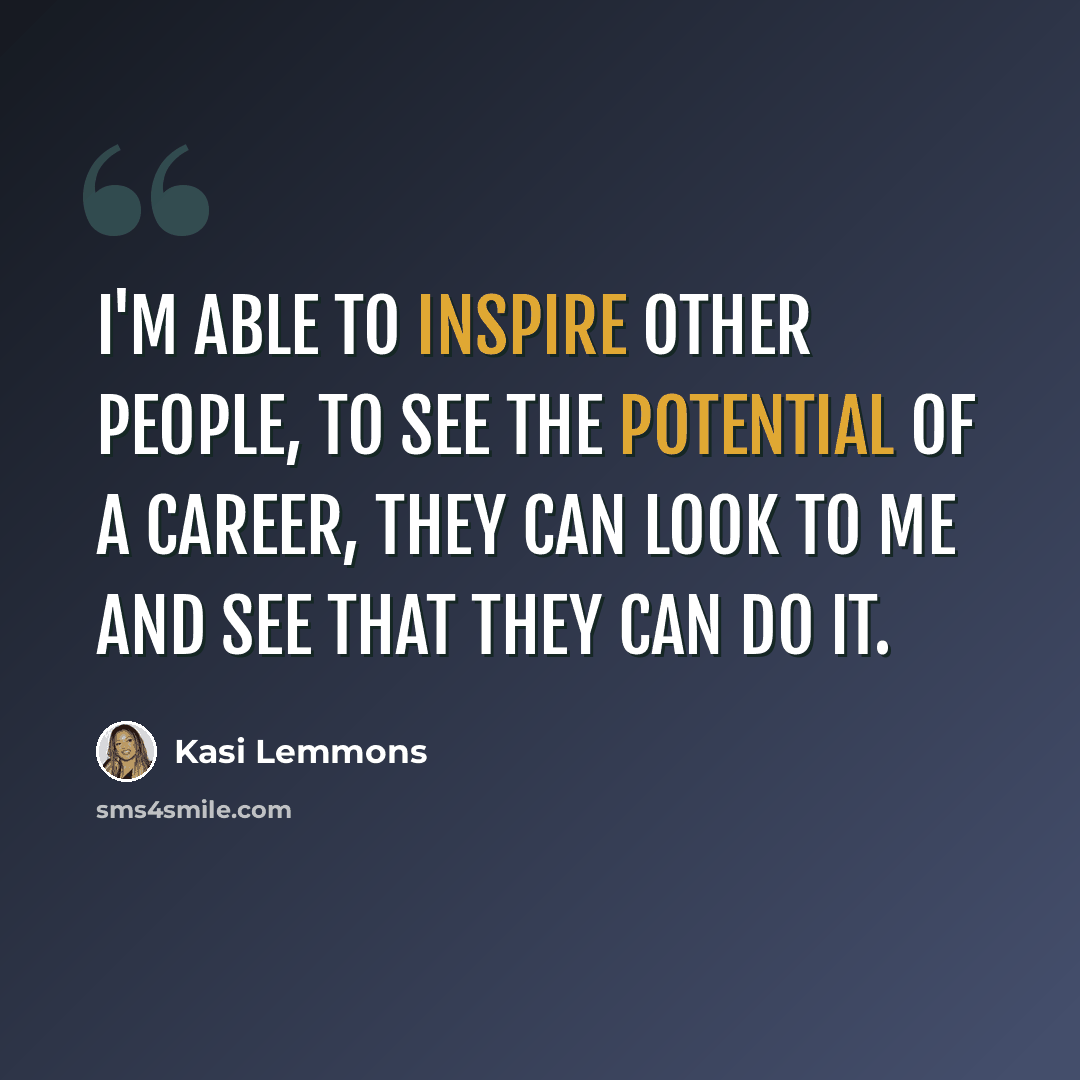 “I'm able to inspire other people, to see the potential of a career, they can look to me and see that they can do it.” quote by Kasi Lemmons