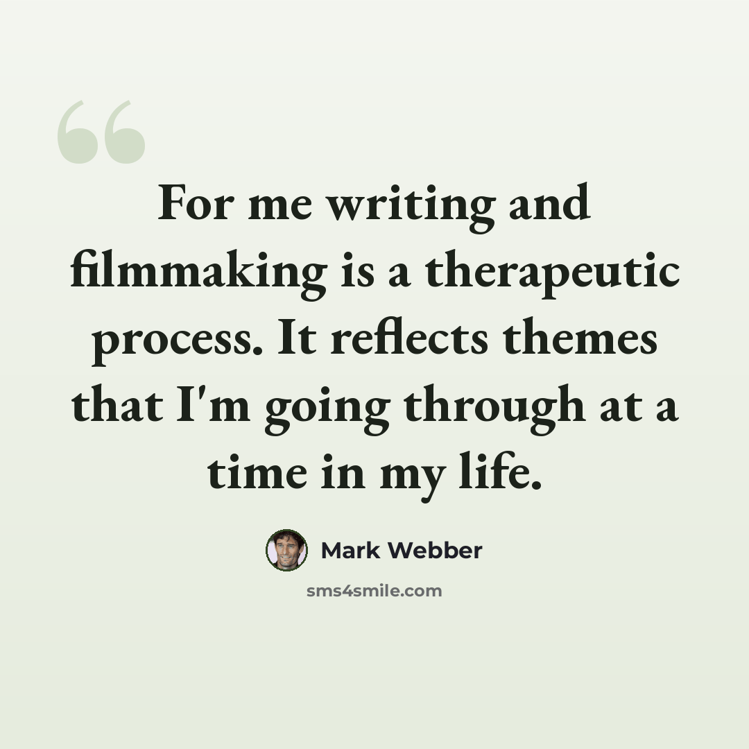 “For me writing and filmmaking is a therapeutic process. It reflects themes that I'm going through at a time in my life.” quote by Mark Webber
