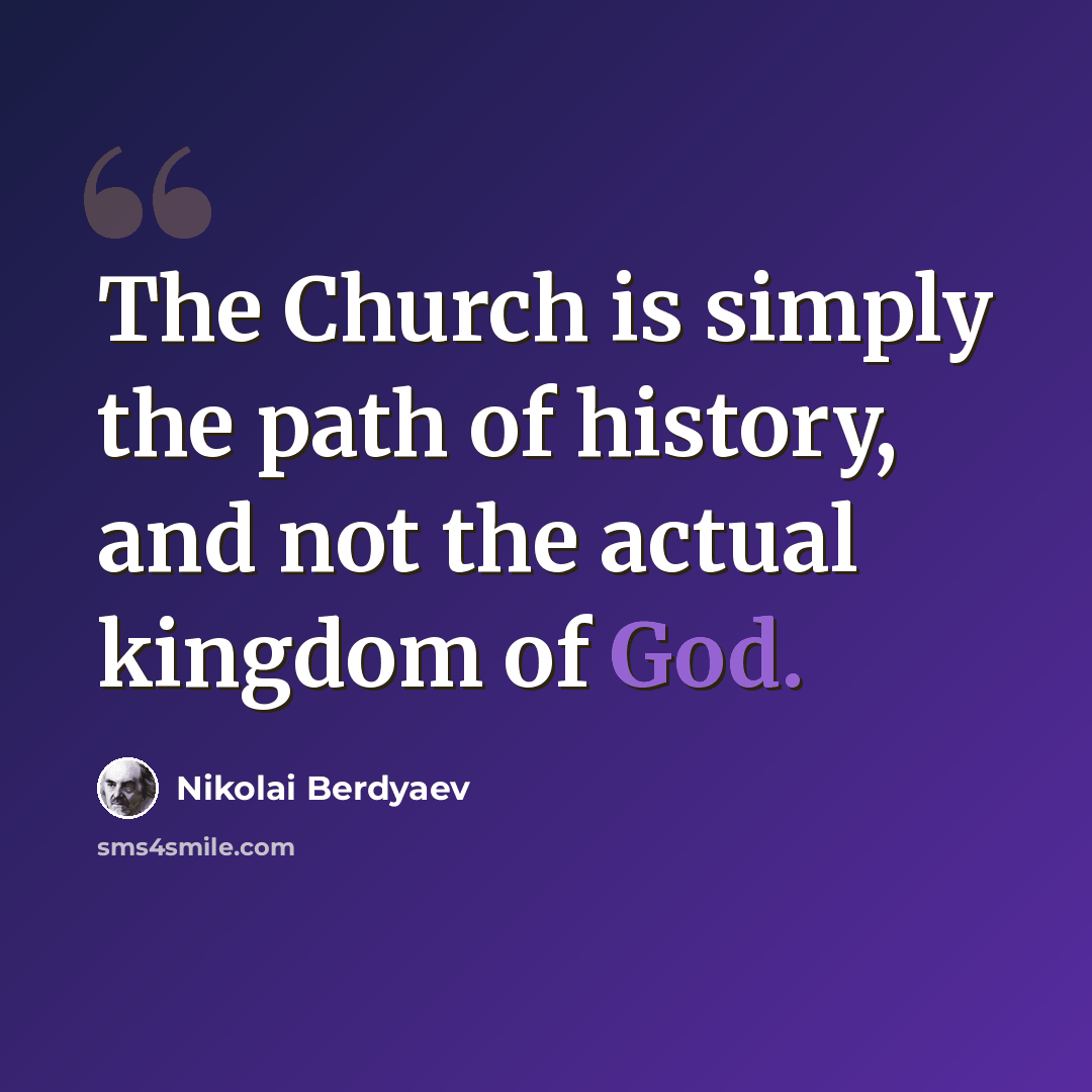 “The Church is simply the path of history, and not the actual kingdom of God.” quote by Nikolai Berdyaev