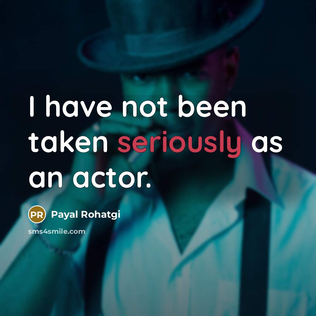 “I have not been taken seriously as an actor.” quote by Payal Rohatgi