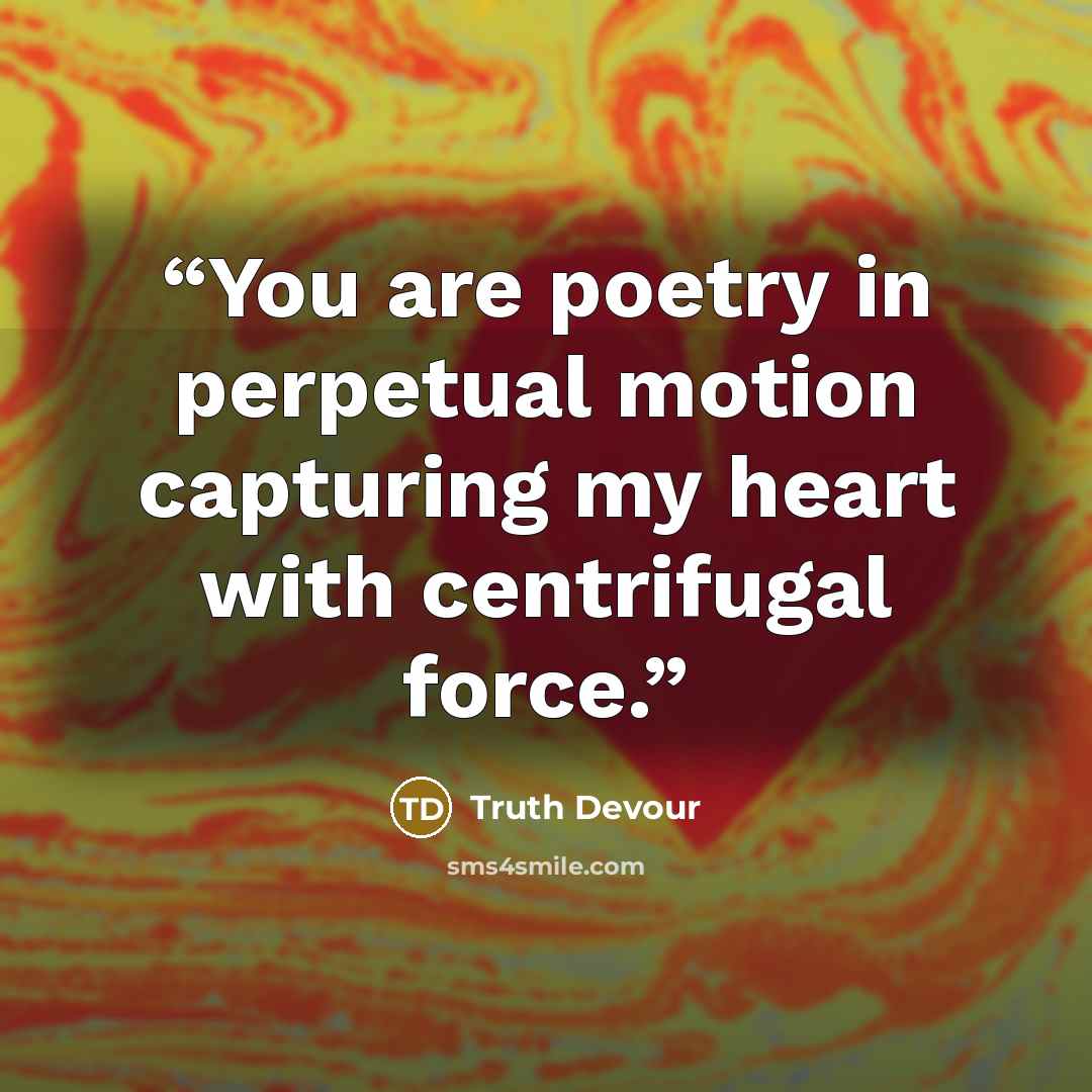 “You are poetry in perpetual motion capturing my heart with centrifugal force.” quote by Truth Devour