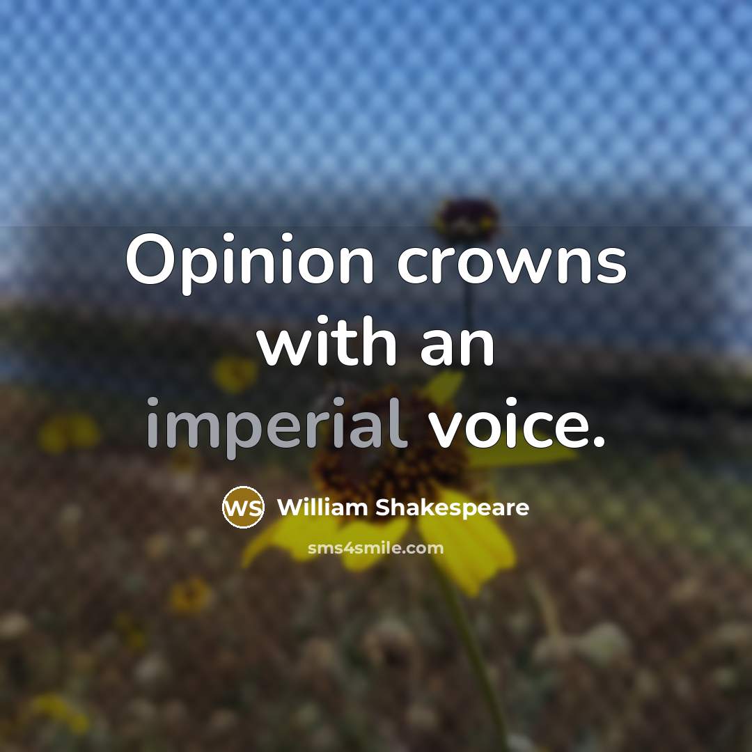 “Opinion crowns with an imperial voice.” quote by William Shakespeare