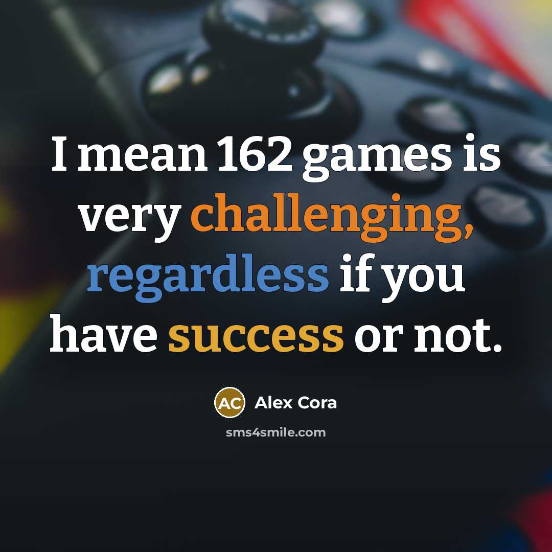 “I mean 162 games is very challenging, regardless if you have success or not.” quote by Alex Cora