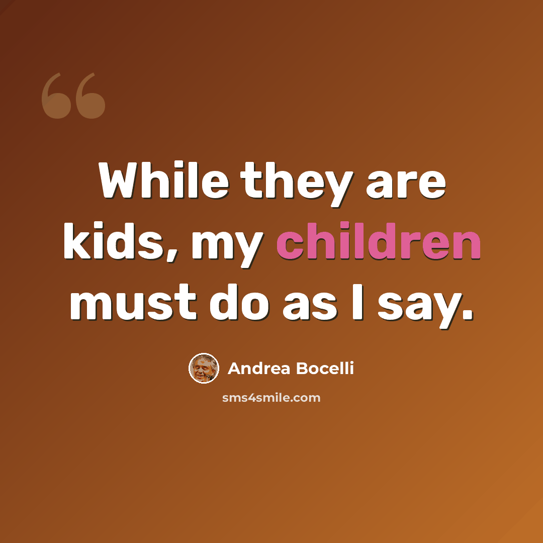 “While they are kids, my children must do as I say.” quote by Andrea Bocelli