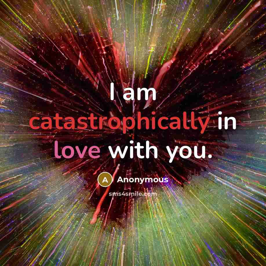 “I am catastrophically in love with you.” quote by Anonymous
